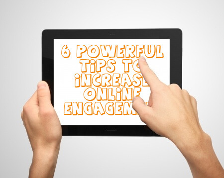 Six Powerful Tips to Increase Online Engagement 