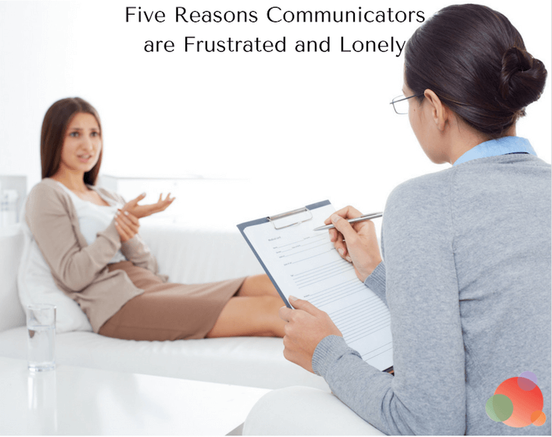 Five Reasons Communicators are Frustrated and Lonely