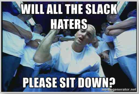 Will All the Slack Haters Please Sit Down?