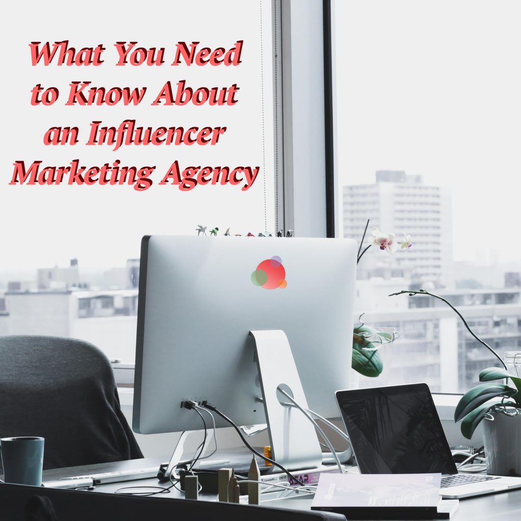 What You Need to Know About an Influencer Marketing Agency
