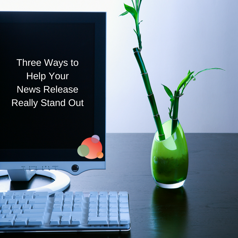 Three Ways to Help Your News Release Really Stand Out