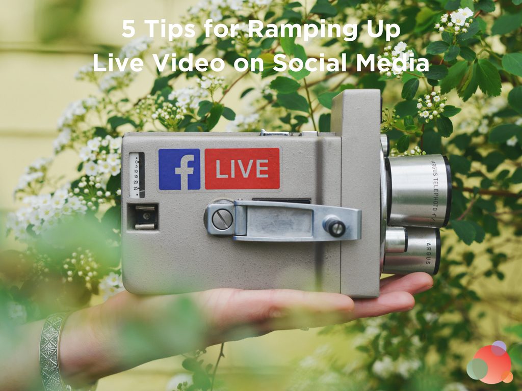 5 Tips for Ramping Up Live Video on Social Media