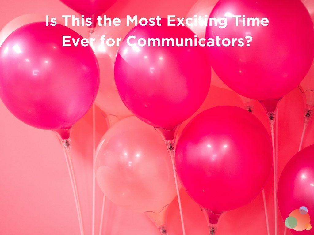 Is This the Most Exciting Time Ever for Communicators_