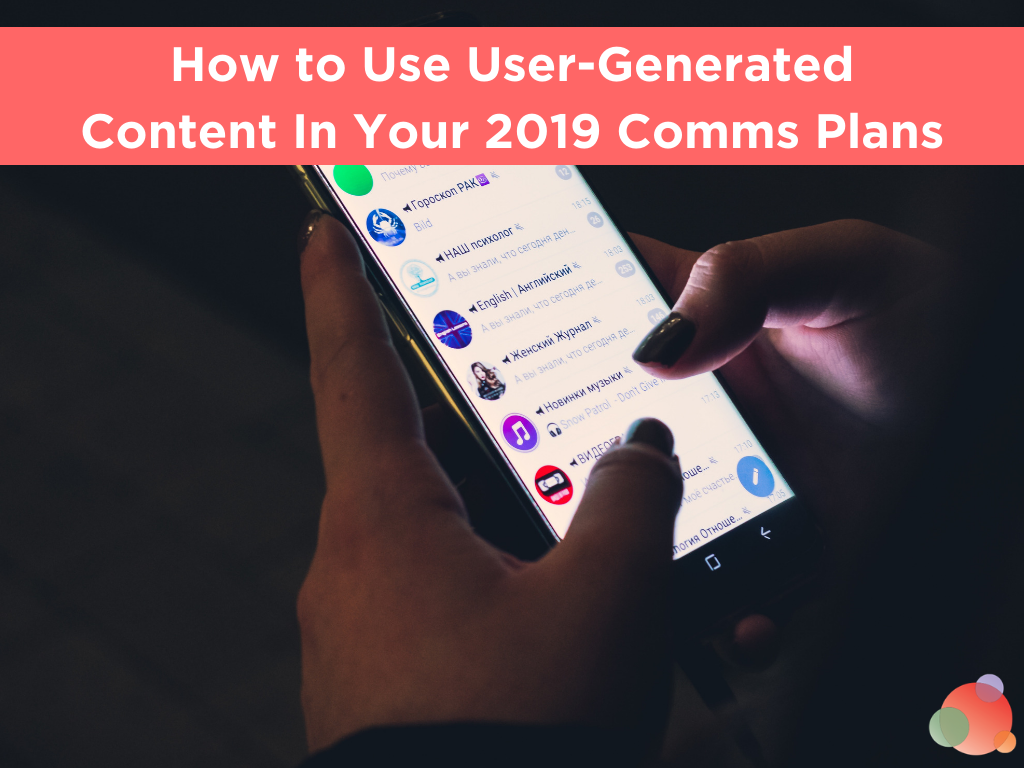 How to Use User-Generated Content In Your 2019 Comms Plans