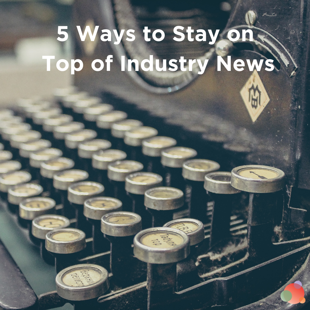 5 Ways to Stay on Top of Industry News