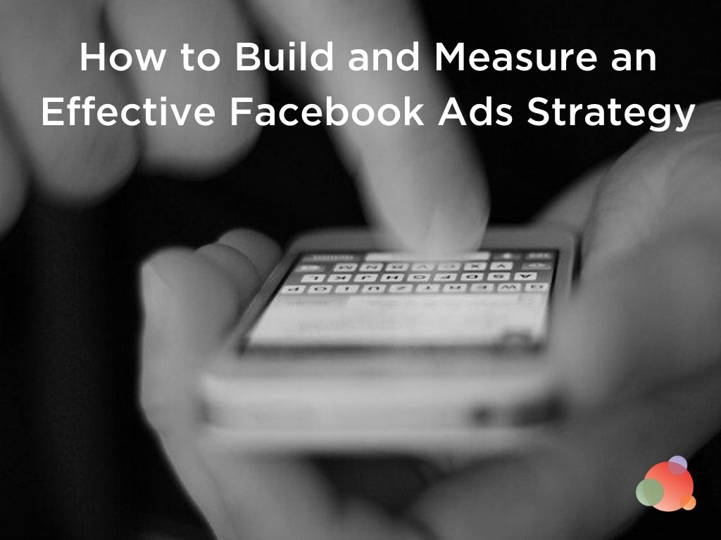 How to Build and Measure an Effective Facebook Ads Strategy