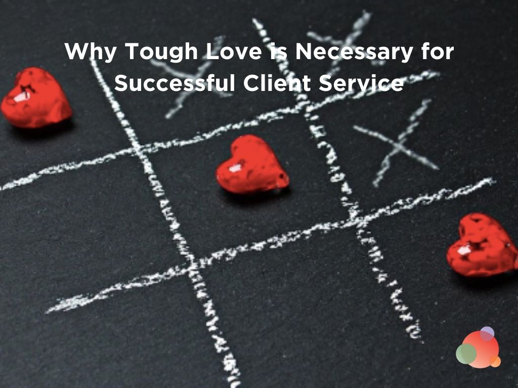 Why Tough Love is Necessary for Successful Client Service