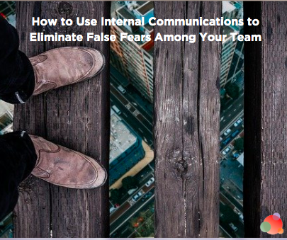 How to Use Internal Communications to Eliminate False Fears Among Your Team