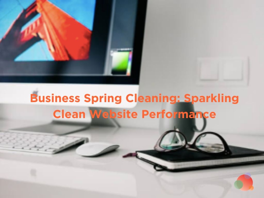 Business Spring Cleaning: Sparkling Clean Website Performance