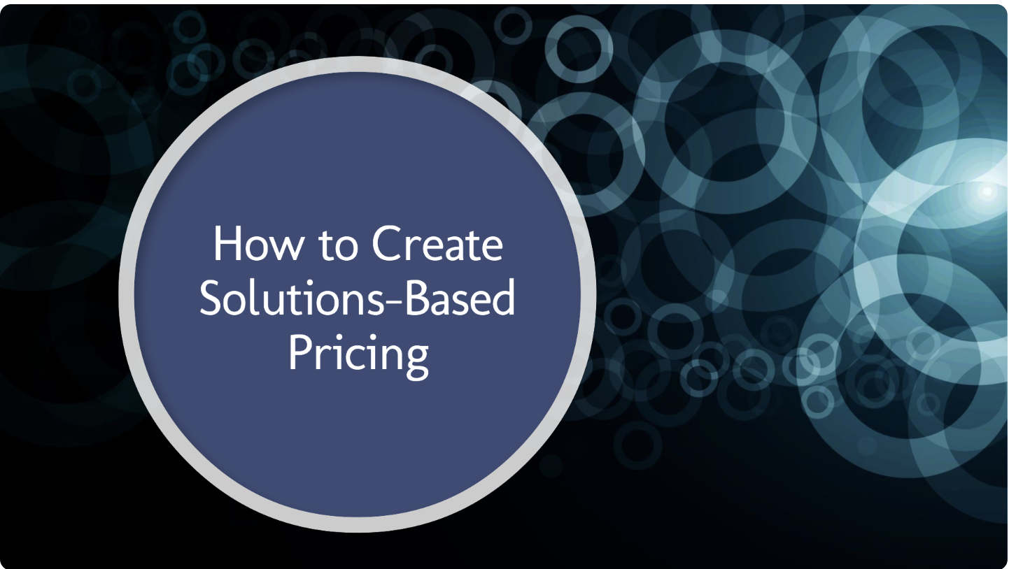 Charge What You’re Worth: 9 Steps to Create Solutions-Based Pricing